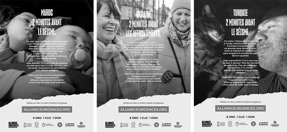 Ces affiches représentent les Pro Bonos valorisées chez Publicis Conseil et les campagnes concernées. Maroc, 2 minutes avant le séisme. Ukraine, 2 minutes avant les affrontements. Turquie, 2 minutes avant le séisme. Faites un don à notre Fonds d’urgence. Allianceurgences.org. 6 ONG. 1 Clic. 1 Don.